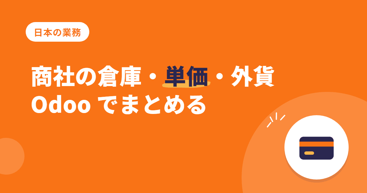 商社の ERP 活用術 — 多拠点倉庫・単価・外貨を Odoo で